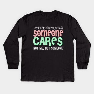 I Wan't You To Know That Someone Cares. Not Me, But Someone. Kids Long Sleeve T-Shirt